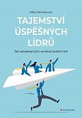 Tajemství úspěšných lídrů - Jak vybudovat tým, na který budete hrdí