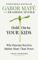 Hold on to Your Kids : Why Parents Need to Matter More Than Peers
