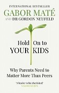 Hold on to Your Kids : Why Parents Need to Matter More Than Peers