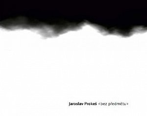 Jaroslav Prokeš - Bez předmětu