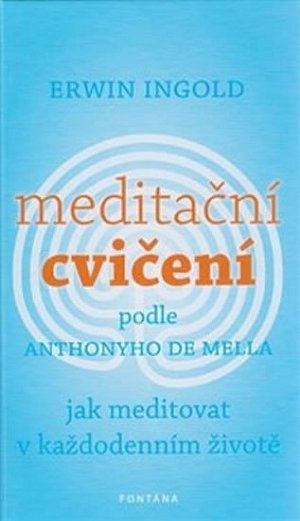 Meditační cvičení podle Anthonyho de Mella. Jak meditovat v každodenním životě