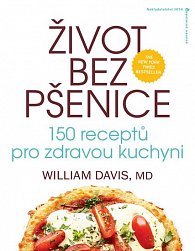 Život bez pšenice - 150 receptů pro zdravou kuchyni