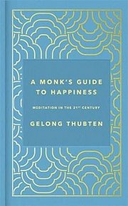 A Monk´s Guide to Happiness : Meditation in the 21st century