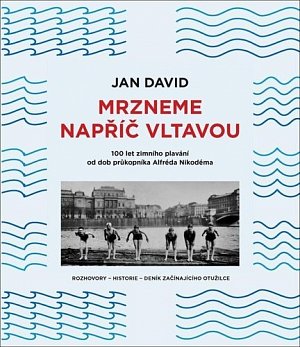 Mrzneme napříč Vltavou - 100 let zimního plavání od dob průkopníka Alfréda Nikodéma