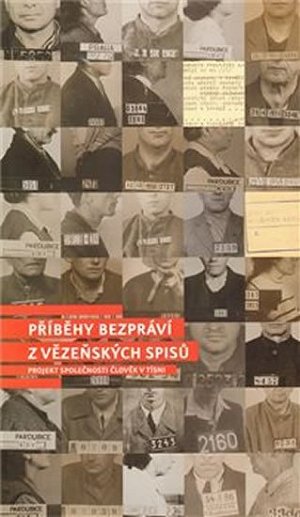 Příběhy bezpráví - z vězeňských spisů (Projekt Společnosti Člověk v tísni)