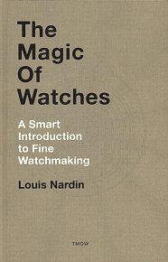 The Magic of Watches: A Smart Introduction to Fine Watchmaking
