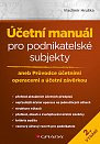 Účetní manuál pro podnikatelské subjekty aneb Průvodce účetními operacemi a účetní závěrkou