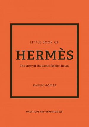 The Little Book of Hermes: The story of the iconic fashion house