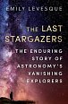 The Last Stargazers : The Enduring Story of Astronomy´s Vanishing Explorers