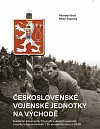 Československé vojenské jednotky na východě - Svědectví dokumentů, fotografií a věcných exponátů
