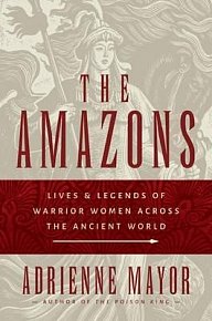 The Amazons: Lives and Legends of Warrior Women across the Ancient World