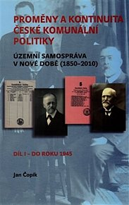 Proměny a kontinuita české komunální politiky - Územní samospráva v nové době (1850-2010) / Díl I - do roku 1945