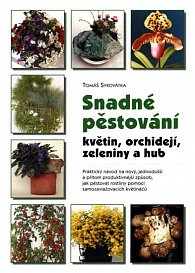 Snadné pěstování květin, orchidejí, zeleniny a hub