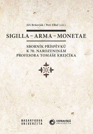 Sigilla - arma - monetae: Sborník příspěvků k 70. narozeninám profesora Tomáše Krejčíka