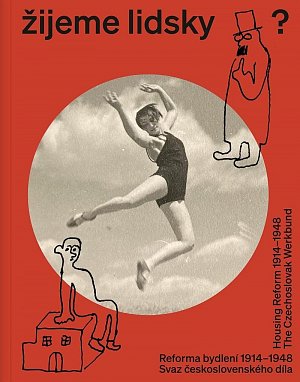 Žijeme lidsky? - Reforma bydlení 1914-1948. Svaz československého díla / Housing Reform 1914-1948. The Czechoslovak Werkbund