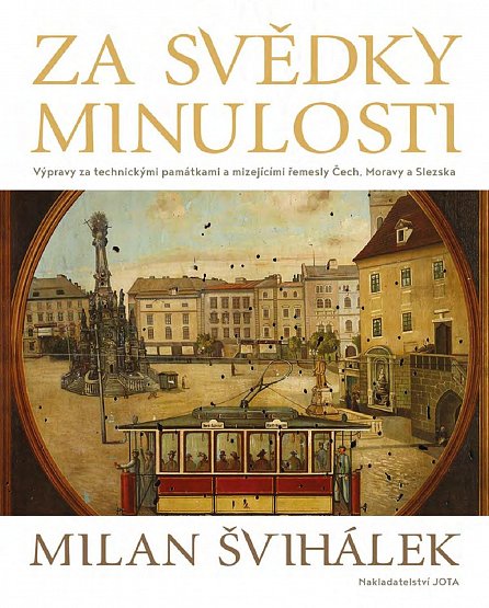 Náhled Za svědky minulosti - Výpravy za technickými památkami a mizejícími řemesly Čech, Moravy a Slezska