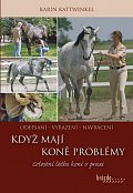 Když koně mají problémy - Celostní léčba koní v praxi