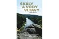 Skály a vody Vltavy - Geologický a vodácký průvodce naší národní řekou od šumavských pramenů až k mělnickému ústí