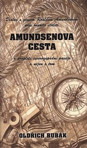 Amundsenova cesta: Dialog s géniem Roaldem Amundsenem přes hranice století o proplutí severozápadní pasáže a nejen o tom