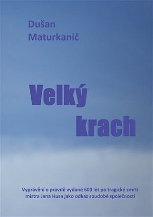 Velký krach - Vyprávění o pravdě vydané 600 let po tragické smrti mistra Jana Husa jako odkaz soudobé společnosti
