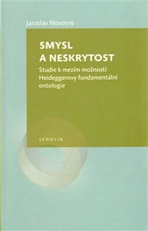 Smysl a neskrytost - Studie k mezím možností Heideggerovy fundamentální ontologie