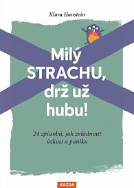 Milý strachu, drž už hubu ! 24 způsobů, jak zvládnout úzkost a paniku