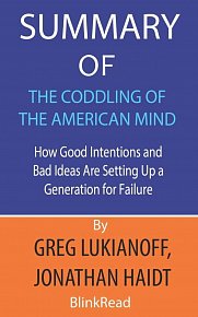 Summary of The Coddling of the American Mind by Greg Lukianoff, Jonathan Haidt: How Good Intentions and Bad Ideas Are Setting Up a Generation for Failure