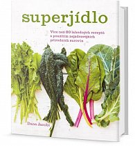 Superjídlo - Více než 80 lahodných receptů s použitím nejzdravějších přírodních surovin