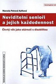 Neviditelní senioři a jejich každodennost - Čtvrtý věk jako stárnutí s disabilitou