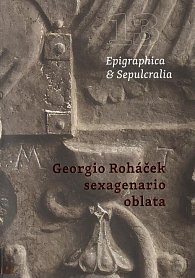 Epigraphica & Sepulcralia 13: Georgio Roháček sexagenario oblata