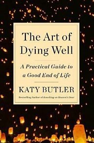 The Art of Dying Well : A Practical Guide to a Good End of Life