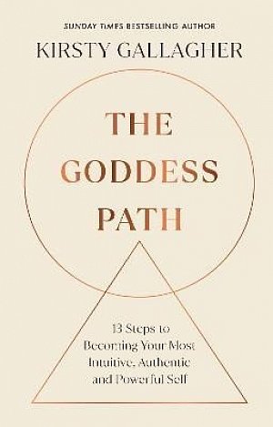 The Goddess Path: 13 Steps to Becoming Your Most Intuitive, Authentic and Powerful Self