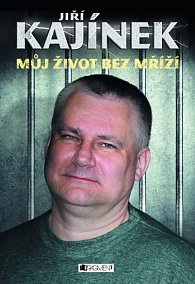 Jiří Kajínek - Můj život bez mříží