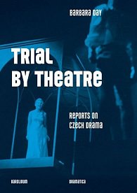 Trial by Theatre - Reports on Czech Drama