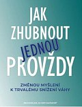 Jak zhubnout jednou provždy - Změnou myšlení k trvalému snížení váhy
