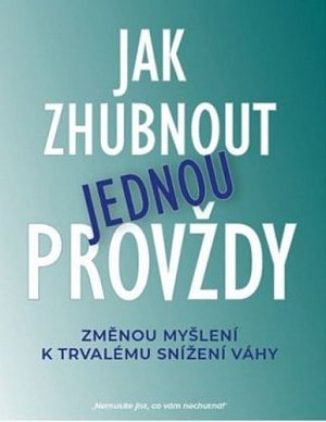 Jak zhubnout jednou provždy - Změnou myšlení k trvalému snížení váhy