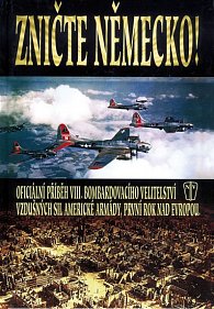 Zničte Německo - Oficiální příběh VIII. bombardovacího velitelství vzdušných sil americké armády, první rok na Evropou.