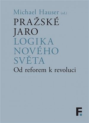 Pražské jaro. Logika nového světa - Od reforem k revoluci