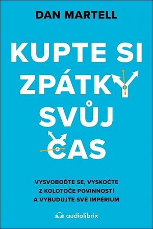 Kupte si zpátky svůj čas - Vysvoboďte se, vyskočte z kolotoče povinností a vybudujte své