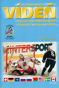 Dobyli jsme Vídeň - Reportáž z MS v hokeji 2005 - fotografie, zápasy, tabulky