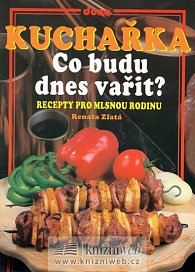 Kuchařka - Co budu dnes vařit? - Recepty pro mlsnou rodinu