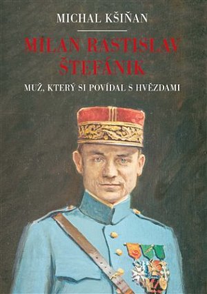 Milan Rastislav Štefánik - Muž, který si povídal s hvězdami