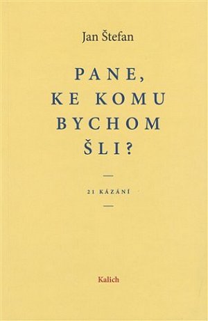 Pane, ke komu bychom šli? 21 kázání