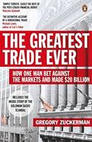 The Greatest Trade Ever : How One Man Bet Against the Markets and Made $20 Billion