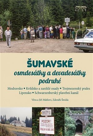 Šumavské osmdesátky a devadesátky podruhé - Modravsko, Kvildsko a zaniklé osudy, Trojmezenský prales, Lipensko, Schwarzenberský plavební kanál