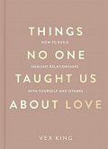 Things No One Taught Us About Love (The Good Vibes trilogy): How to Build Healthy Relationships with Yourself and Others