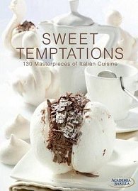 Sweet Temptations: 130 Masterpieces of Italian Cuisine