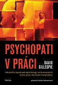 Psychopati v práci - Jak přežít s psychopatickými kolegy, od dominantních tyranů až po okouzlující manipulátory