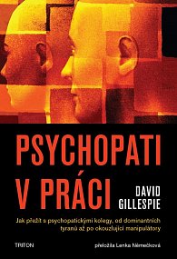 Psychopati v práci - Jak přežít s psychopatickými kolegy, od dominantních tyranů až po okouzlující manipulátory