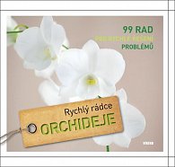 Orchideje - Rychlý rádce: 99 rad pro rychlé řešení problémů
